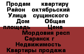 Продам  2  квартиру. › Район ­ октябрьский › Улица ­ сущинского › Дом ­ 4 › Общая площадь ­ 49 › Цена ­ 2 100 000 - Мордовия респ., Саранск г. Недвижимость » Квартиры продажа   . Мордовия респ.